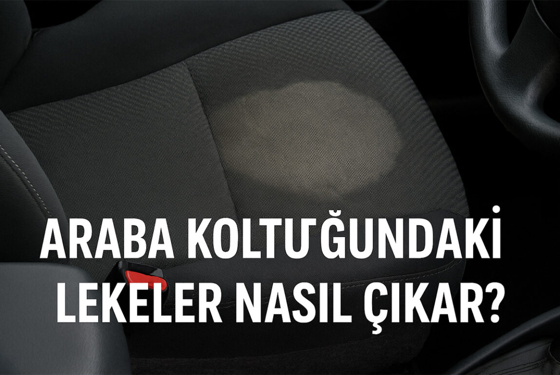 Araba Koltuğundaki Lekeler Nasıl Çıkar?